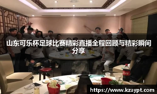 山东可乐杯足球比赛精彩直播全程回顾与精彩瞬间分享