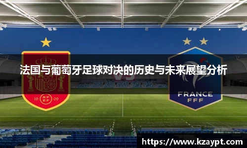 法国与葡萄牙足球对决的历史与未来展望分析
