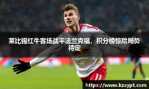 莱比锡红牛客场战平法兰克福，积分榜惊险局势待定